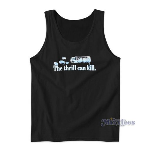 The Thrill Can Kill Tank Top For Unisex