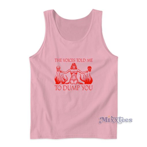 The Voices Told Me To Dump You Tank Top