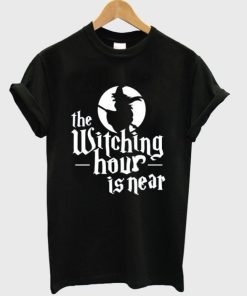 The Witching Hour Is Near T-shirt The Witching Hour Is Near T-shirt
