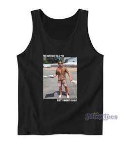 They Guy She Told You Not To Worry About Tank Top They Guy She Told You Not To Worry About Tank Top