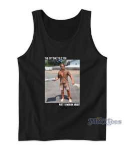 They Guy She Told You Not To Worry About Tank Top
