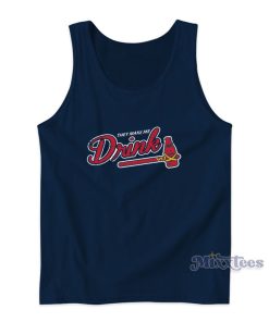 They Make Me Drink Atlanta Braves Baseball Mlb Tank Top They Make Me Drink Atlanta Braves Baseball Mlb Tank Top