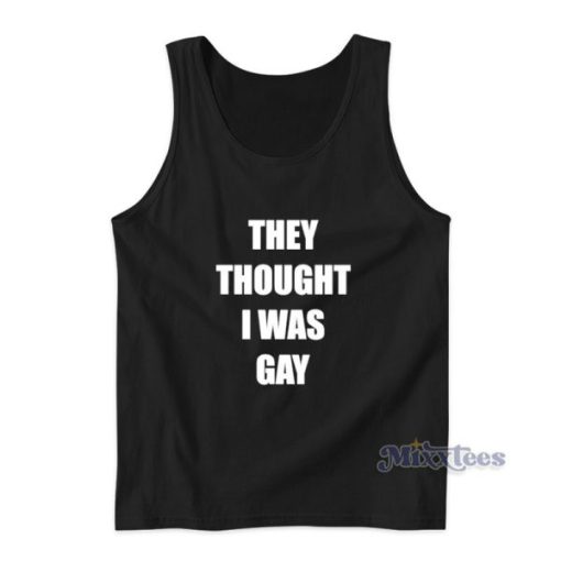 They Thought I Was Gay Tank Top For Unisex