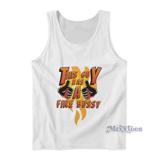 This Guy Has A Fire Bussy Tank Top