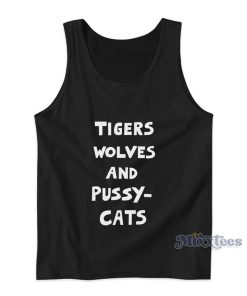 Tigers Wolves And PussyCats Tank Top Tigers Wolves And PussyCats Tank Top