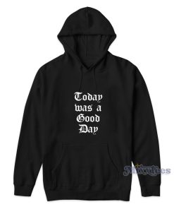 Today Was A Good Day Hoodie for Unisex Today Was A Good Day Hoodie for Unisex