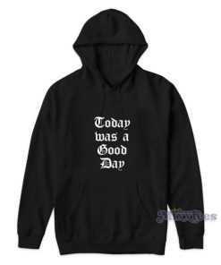 Today Was A Good Day Hoodie for Unisex