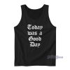 Today Was A Good Day Tank Top for Unisex