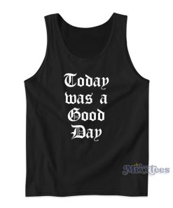 Today Was A Good Day Tank Top for Unisex Today Was A Good Day Tank Top for Unisex
