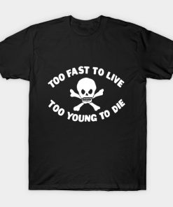 Too Fast To Live Too Young To Die T-shirt