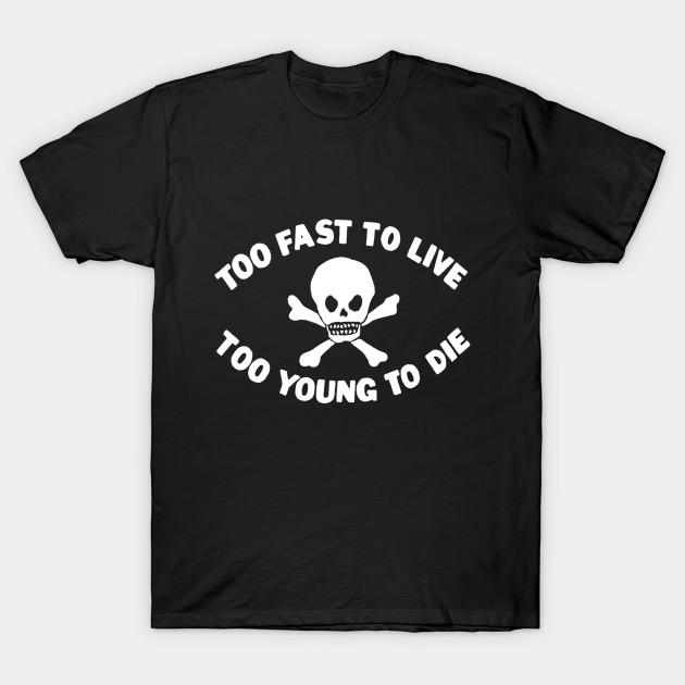 Too Fast To Live Too Young To Die T-shirt Too Fast To Live Too Young To Die T-shirt