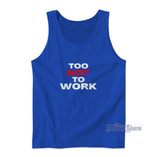 Too Hot To Work Tank Top