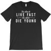 Too Slow To Live Fast Too Old To Die Young T-shirt