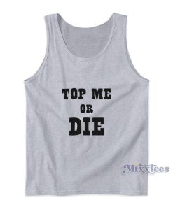 Top Me Or Die Tank Top For Unisex