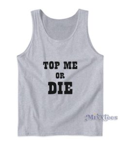 Top Me Or Die Tank Top For Unisex