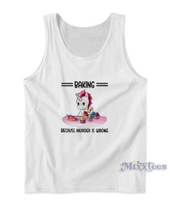 Top Unicorn Baking Because Murder Is Wrong Tank Top for Unisex