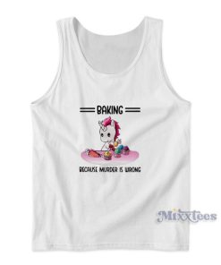 Top Unicorn Baking Because Murder Is Wrong Tank Top for Unisex