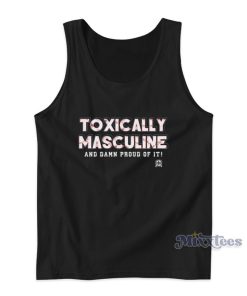 Toxically Masculine And Damn Proud Of It Tank Top