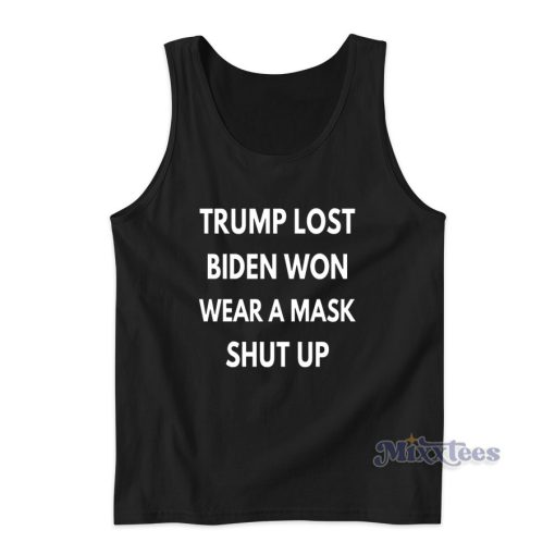 Trump Lost Biden Won Wear A Mask Shut Up Tank Top