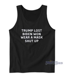 Trump Lost Biden Won Wear A Mask Shut Up Tank Top