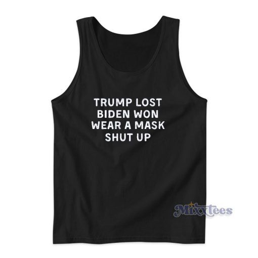 Trump Lost Biden Won Wear A Mask Shut Up Tank Top