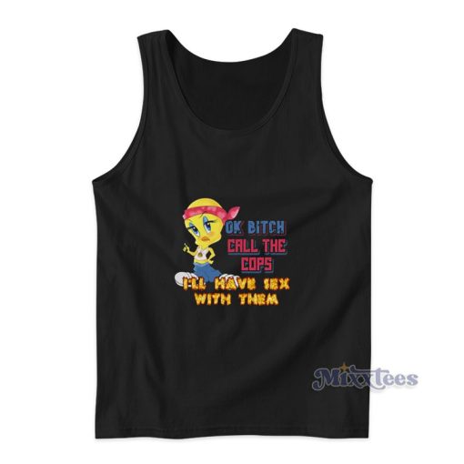 Tweety Ok Bitch Call The Cops I’ll Have Sex With Them Tank Top