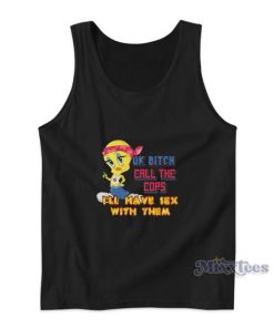 Tweety Ok Bitch Call The Cops I’ll Have Sex With Them Tank Top