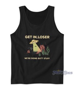 UFO Alien Get In Loser We’re Doing Butt Stuff Tank Top