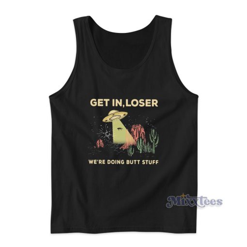 UFO Alien Get In Loser We’re Doing Butt Stuff Tank Top