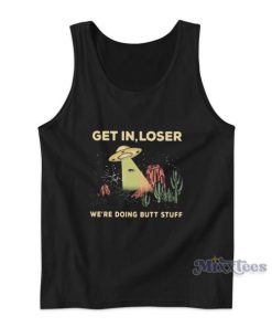UFO Alien Get In Loser We’re Doing Butt Stuff Tank Top