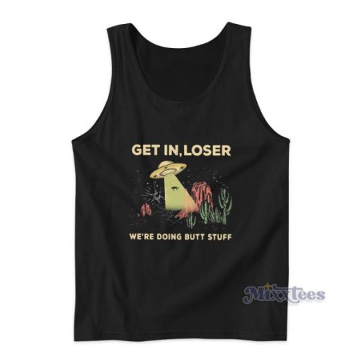 UFO Alien Get In Loser We’re Doing Butt Stuff Tank Top