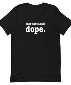 Unapologetically Dope Unisex T-Shirt Unapologetically Dope Unisex T-Shirt