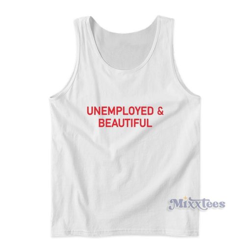 Unemployed And Beautiful Tank Top