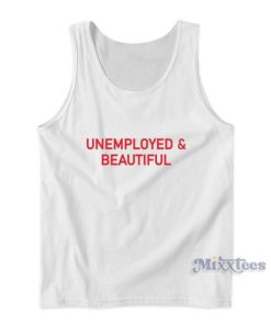 Unemployed And Beautiful Tank Top