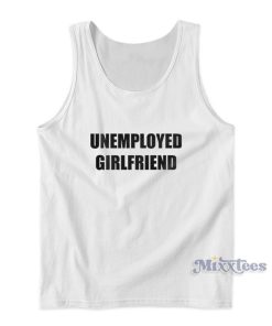 Unemployed Girlfriend Tank Top Unemployed Girlfriend Tank Top