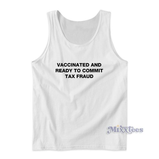 Vaccinated And Ready To Commit Tax Fraud Tank Top for Unisex