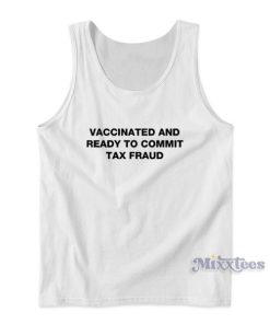 Vaccinated And Ready To Commit Tax Fraud Tank Top for Unisex