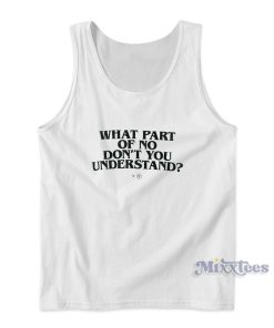 WHAT PART OF NO DON’T YOU UNDERSTAND Tank Top WHAT PART OF NO DON’T YOU UNDERSTAND Tank Top
