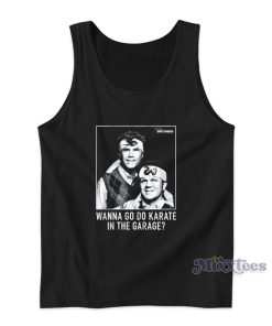 Wanna Go Do Karate In The Garage Tank Top Wanna Go Do Karate In The Garage Tank Top