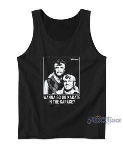 Wanna Go Do Karate In The Garage Tank Top