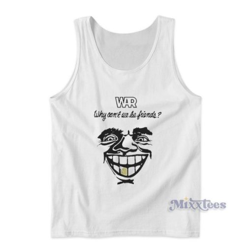 War Why Can’t We Be Friends Tank Top for Unisex