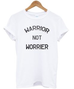 Warrior Not Worrier T-shirt Warrior Not Worrier T-shirt