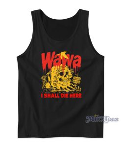 Wawa I Shall Die Here Tank Top Wawa I Shall Die Here Tank Top