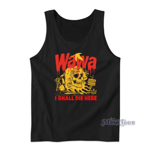 Wawa I Shall Die Here Tank Top