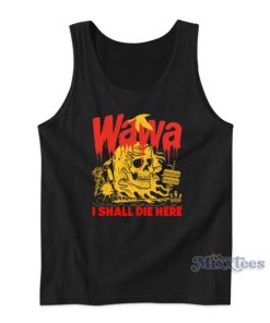 Wawa I Shall Die Here Tank Top