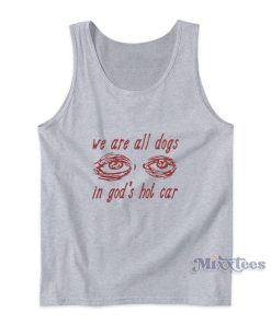 We Are All Dogs In God’s Hot Car Tank Top We Are All Dogs In God’s Hot Car Tank Top