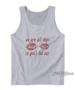 We Are All Dogs In God’s Hot Car Tank Top
