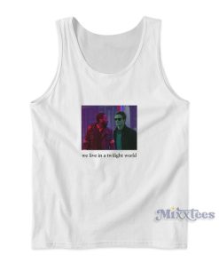 We Live In A Twilight World Tank Top for Unisex We Live In A Twilight World Tank Top for Unisex