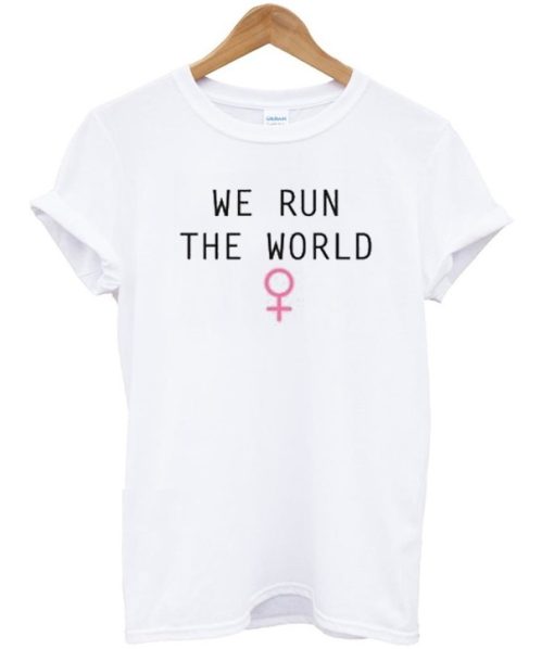 We Run The World T-shirt