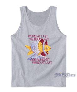 Weird At Last God Almighty Weird At Last Tank Top Weird At Last God Almighty Weird At Last Tank Top